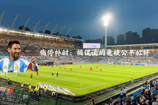 伤停补时:被误读的竞技公平杠杆