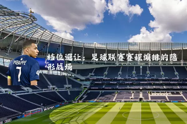 档位避让:足球联赛赛程编排的隐形战场