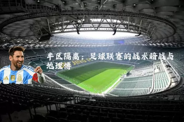 半区隔离：足球联赛的战术暗战与地理博弈